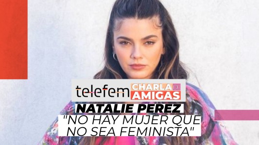 Natalie Pérez: "No hay mujer que no sea feminista"